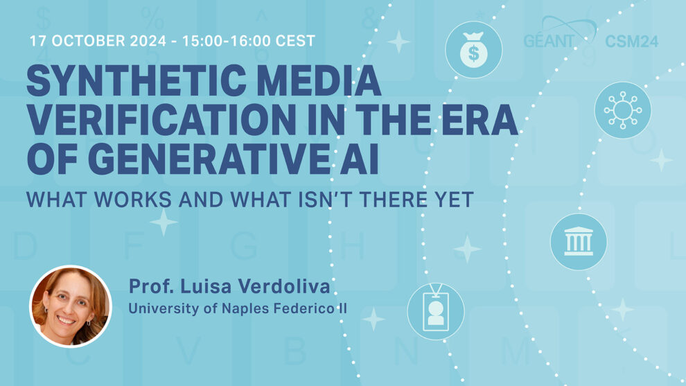 GÉANT CSM24 Webinar – Synthetic Media Verification in the Era of Generative AI: What Works and What Isn't There Yet – 17 October 2024 - Luisa Verdoliva