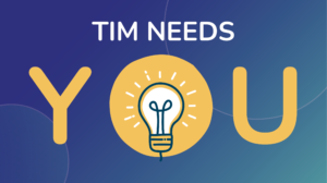 TIM needs you