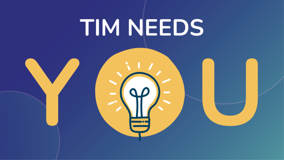 TIM needs you