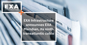 Partner News: EXA Infrastructure announces EXA Meridian, its ninth transatlantic cable